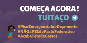 Card com o texto: Começa agora - Tuitaço - #PisoEmergencialnoOrçamento #NãoàPECdoPactoFederativo #AcabaTetodeGastos