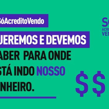 Card verde água contém texto em roxo: "#SóAcreditoVendo: queremos e devemos saber para onde está indo nosso dinheiro"